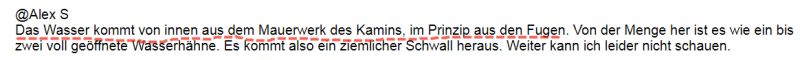 BAU.DE / BAU-Forum: 1. Bild zu Antwort "da steht doch ..." auf die Frage "Wasser im Kaminschacht: Ursachen, Gefahren & Sofortmaßnahmen?" im BAU-Forum "Modernisierung / Sanierung / Bauschäden" BAU.DE / BAU-Forum: 1. Bild zu Antwort "da steht doch ..." auf die Frage "Wasser im Kaminschacht: Ursachen, Gefahren & Sofortmaßnahmen?" im BAU-Forum "Modernisierung / Sanierung / Bauschäden"
